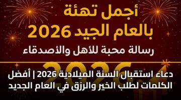 دعاء استقبال السنة الميلادية 2026 | أفضل الكلمات لطلب الخير والرزق في العام الجديد
