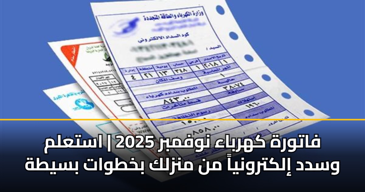 فاتورة كهرباء نوفمبر 2025 | استعلم وسدد إلكترونياً من منزلك بخطوات بسيطة