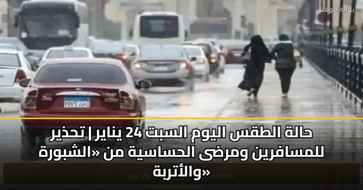 حالة الطقس اليوم السبت 24 يناير | تحذير للمسافرين ومرضى الحساسية من «الشبورة والأتربة» 5 حالة الطقس اليوم السبت 24 يناير | تحذير للمسافرين ومرضى الحساسية من «الشبورة والأتربة»