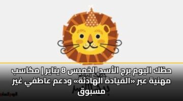 حظك اليوم برج الأسد الخميس 8 يناير | مكاسب مهنية عبر «القيادة الهادئة» ودعم عاطفي غير مسبوق