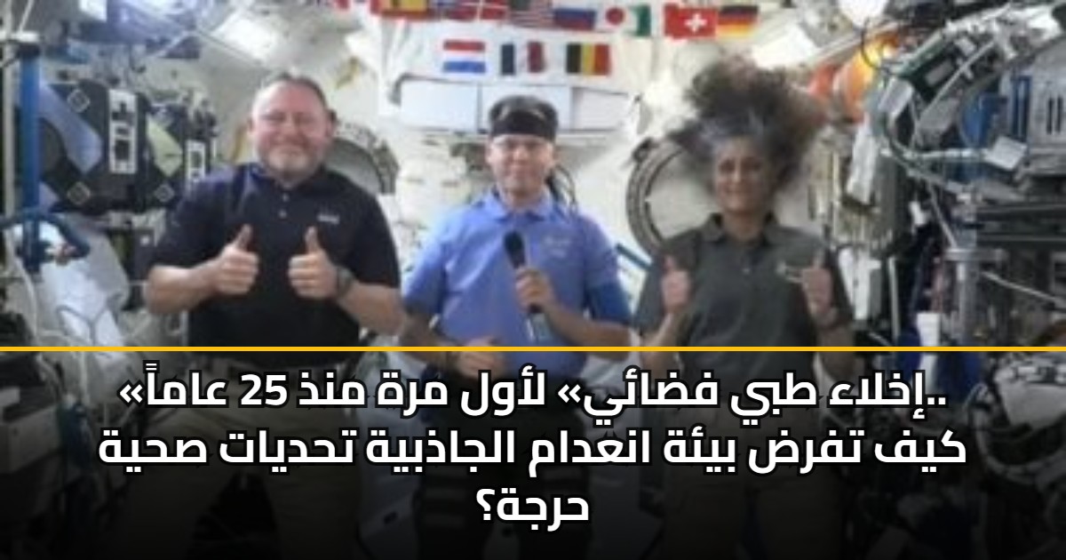 «إخلاء طبي فضائي» لأول مرة منذ 25 عاماً.. كيف تفرض بيئة انعدام الجاذبية تحديات صحية حرجة؟ 5 «إخلاء طبي فضائي» لأول مرة منذ 25 عاماً.. كيف تفرض بيئة انعدام الجاذبية تحديات صحية حرجة؟