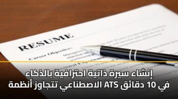 إنشاء سيرة ذاتية احترافية بالذكاء الاصطناعي تتجاوز أنظمة ATS في 10 دقائق