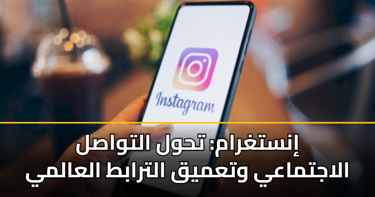 إنستغرام: تحول التواصل الاجتماعي وتعميق الترابط العالمي