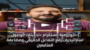 خوارزمية إنستقرام «تحديثات الوصول» | استراتيجيات رفع التفاعل الحقيقي ومضاعفة المتابعين