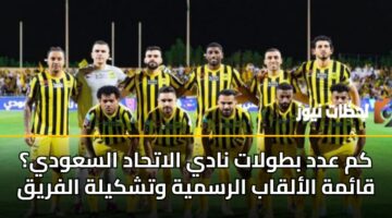 كم عدد بطولات نادي الاتحاد السعودي؟ قائمة الألقاب الرسمية وتشكيلة الفريق
