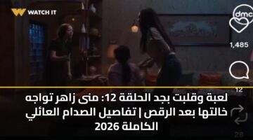 لعبة وقلبت بجد الحلقة 12: منى زاهر تواجه خالتها بعد الرقص | تفاصيل الصدام العائلي الكاملة 2026