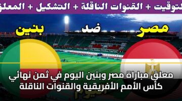 معلق مباراة مصر وبنين اليوم في ثمن نهائي كأس الأمم الأفريقية والقنوات الناقلة