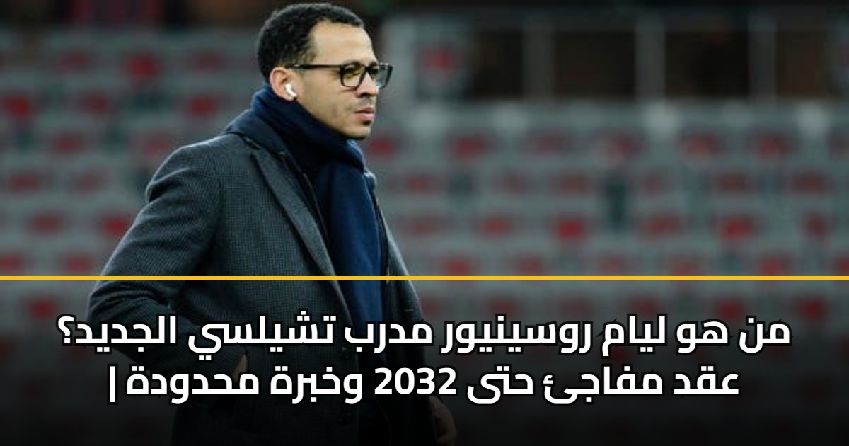 من هو ليام روسينيور مدرب تشيلسي الجديد؟ | عقد مفاجئ حتى 2032 وخبرة محدودة