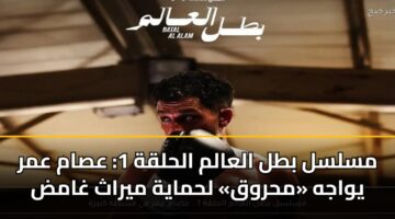 مسلسل بطل العالم الحلقة 1: عصام عمر يواجه «محروق» لحماية ميراث غامض