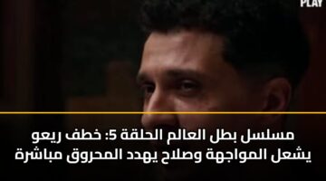 مسلسل بطل العالم الحلقة 5: خطف ريعو يشعل المواجهة وصلاح يهدد المحروق مباشرة