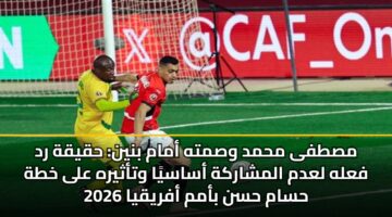 مصطفى محمد وصمته أمام بنين: حقيقة رد فعله لعدم المشاركة أساسيًا وتأثيره على خطة حسام حسن بأمم أفريقيا 2026