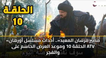 «مصير فرسان المعبد».. أحداث مسلسل أورهان الحلقة 10 وموعد العرض الحاسم على ATV والفجر