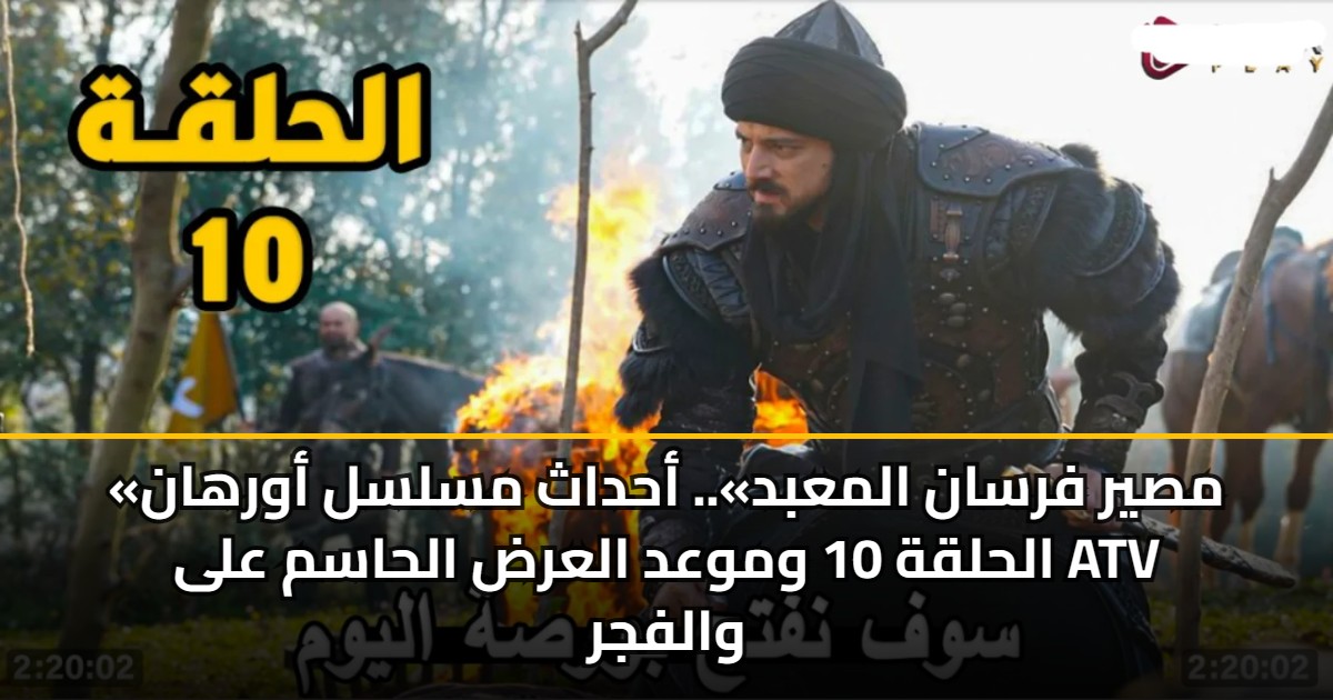 «مصير فرسان المعبد».. أحداث مسلسل أورهان الحلقة 10 وموعد العرض الحاسم على ATV والفجر 5 «مصير فرسان المعبد».. أحداث مسلسل أورهان الحلقة 10 وموعد العرض الحاسم على ATV والفجر