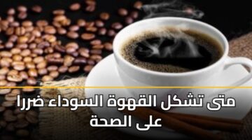 «أضرار القهوة السوداء».. 5 حالات يتحول فيها الكوب الصباحي إلى خطر صحي مباشر