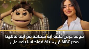 موعد عرض حلقة آية سماحة مع أبلة فاهيتا في «ليلة فونطاستيك» على MBC مصر