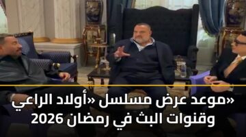 موعد عرض مسلسل «أولاد الراعي» وقنوات البث في رمضان 2026