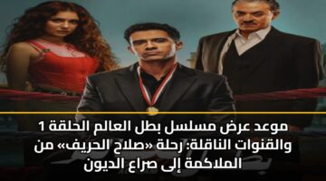 موعد عرض مسلسل بطل العالم الحلقة 1 والقنوات الناقلة: رحلة «صلاح الحريف» من الملاكمة إلى صراع الديون