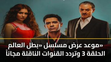 موعد عرض مسلسل «بطل العالم» الحلقة 3 وتردد القنوات الناقلة مجاناً
