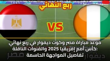 موعد مباراة مصر وكوت ديفوار في ربع نهائي كأس أمم إفريقيا 2025 والقنوات الناقلة: تفاصيل المواجهة الحاسمة