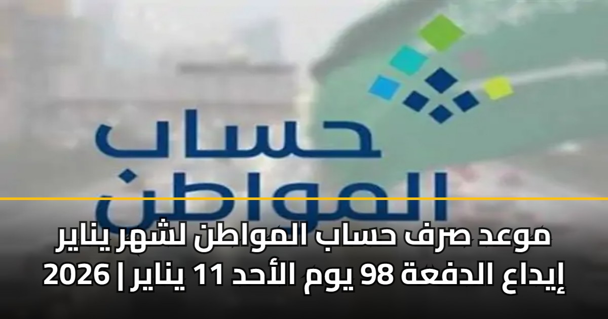 موعد صرف حساب المواطن لشهر يناير 2026 | إيداع الدفعة 98 يوم الأحد 11 يناير 5 موعد صرف حساب المواطن لشهر يناير 2026 | إيداع الدفعة 98 يوم الأحد 11 يناير