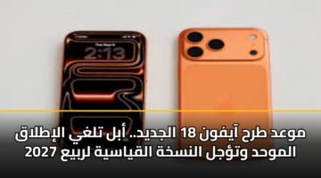 موعد طرح آيفون 18 الجديد.. أبل تلغي الإطلاق الموحد وتؤجل النسخة القياسية لربيع 2027