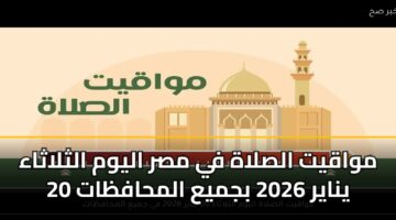 مواقيت الصلاة في مصر اليوم الثلاثاء 20 يناير 2026 بجميع المحافظات