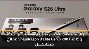 مواصفات Samsung Galaxy S26 Ultra الرسمية | معالج Snapdragon 8 Elite Gen 5 وكاميرا 200 ميجابكسل