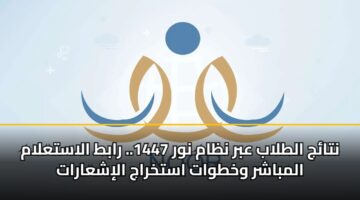 نتائج الطلاب عبر نظام نور 1447.. رابط الاستعلام المباشر وخطوات استخراج الإشعارات