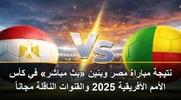 نتيجة مباراة مصر وبنين «بث مباشر» في كأس الأمم الأفريقية 2025 والقنوات الناقلة مجاناً