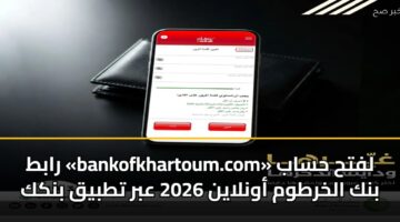 رابط «bankofkhartoum.com» لفتح حساب بنك الخرطوم أونلاين 2026 عبر تطبيق بنكك