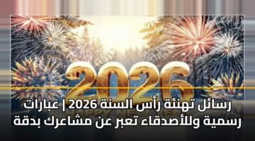 رسائل تهنئة رأس السنة 2026 | عبارات رسمية وللأصدقاء تعبر عن مشاعرك بدقة