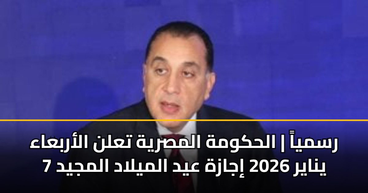 رسمياً | الحكومة المصرية تعلن الأربعاء 7 يناير 2026 إجازة عيد الميلاد المجيد