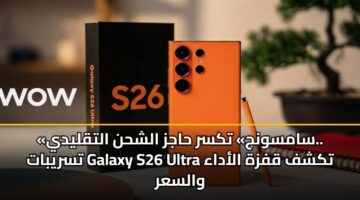 «سامسونج» تكسر حاجز الشحن التقليدي.. تسريبات Galaxy S26 Ultra تكشف قفزة الأداء والسعر