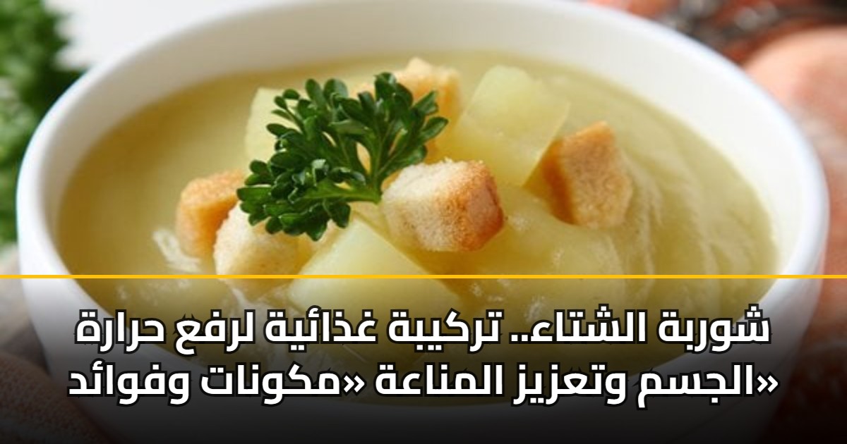 شوربة الشتاء.. تركيبة غذائية لرفع حرارة الجسم وتعزيز المناعة «مكونات وفوائد» 5 شوربة الشتاء.. تركيبة غذائية لرفع حرارة الجسم وتعزيز المناعة «مكونات وفوائد»