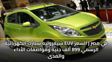 شيفروليه سبارك الكهربائية EUV في مصر | السعر الرسمي 899 ألف جنيه ومواصفات الأداء والمدى