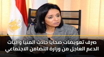 صرف تعويضات ضحايا حادث المنيا وآليات الدعم العاجل من وزارة التضامن الاجتماعي