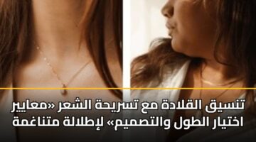 تنسيق القلادة مع تسريحة الشعر «معايير اختيار الطول والتصميم» لإطلالة متناغمة