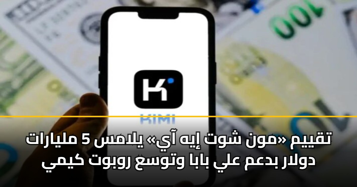 تقييم «مون شوت إيه آي» يلامس 5 مليارات دولار بدعم علي بابا وتوسع روبوت كيمي 5 تقييم «مون شوت إيه آي» يلامس 5 مليارات دولار بدعم علي بابا وتوسع روبوت كيمي
