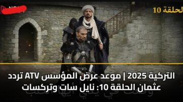 تردد ATV التركية 2025 | موعد عرض المؤسس عثمان الحلقة 10: نايل سات وتركسات