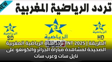 تردد قناة الرياضية المغربية TNT 2025 | الطريقة الصحيحة لمشاهدة مباراة الجزائر والكونغو على نايل سات وعرب سات