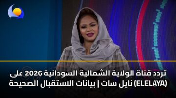 تردد قناة الولاية الشمالية السودانية 2026 على نايل سات | بيانات الاستقبال الصحيحة (ELELAYA)