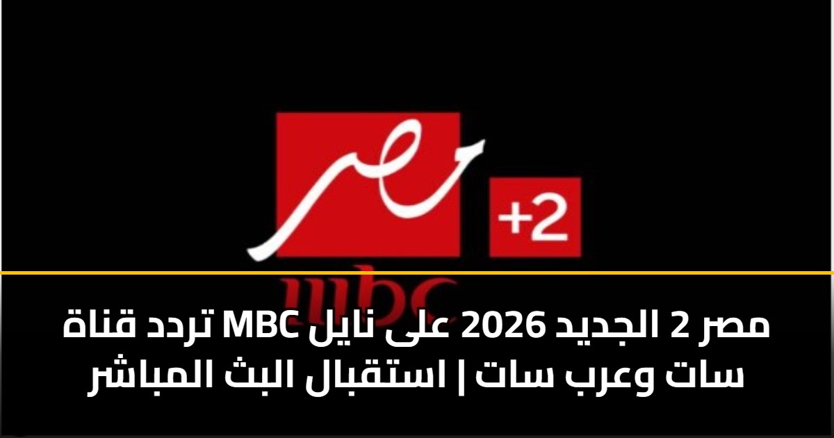 تردد قناة MBC مصر 2 الجديد 2026 على نايل سات وعرب سات | استقبال البث ...