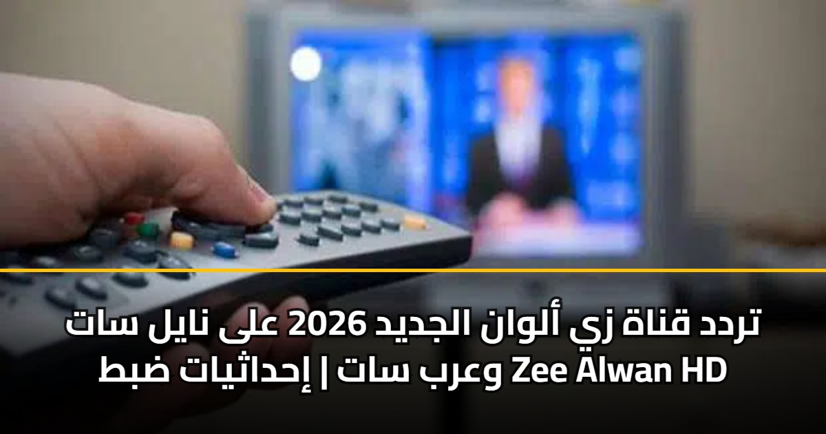 تردد قناة زي ألوان الجديد 2026 على نايل سات وعرب سات | إحداثيات ضبط Zee Alwan HD 5 تردد قناة زي ألوان الجديد 2026 على نايل سات وعرب سات | إحداثيات ضبط Zee Alwan HD