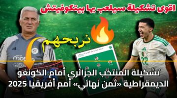 تشكيلة المنتخب الجزائري أمام الكونغو الديمقراطية «ثمن نهائي» أمم أفريقيا 2025