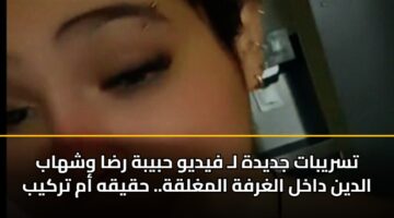[تسريبات] فيديو حبيبة رضا وشهاب الدين المتداول: هل هو تركيب أم تسريب حقيقي يهدد سمعتها الرقمية؟