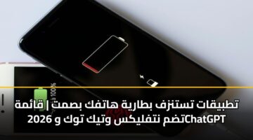 تطبيقات تستنزف بطارية هاتفك بصمت | قائمة 2026 تضم نتفليكس وتيك توك وChatGPT