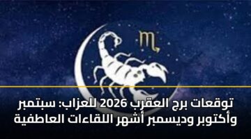 توقعات برج العقرب 2026 للعزاب: سبتمبر وأكتوبر وديسمبر أشهر اللقاءات العاطفية
