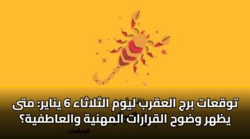 توقعات برج العقرب ليوم الثلاثاء 6 يناير: متى يظهر وضوح القرارات المهنية والعاطفية؟