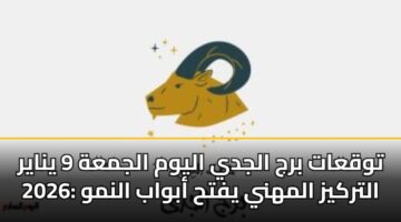 توقعات برج الجدي اليوم الجمعة 9 يناير 2026: التركيز المهني يفتح أبواب النمو