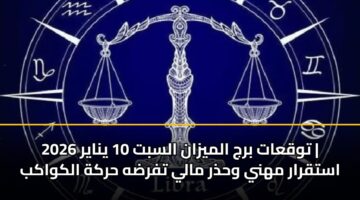 توقعات برج الميزان السبت 10 يناير 2026 | استقرار مهني وحذر مالي تفرضه حركة الكواكب
